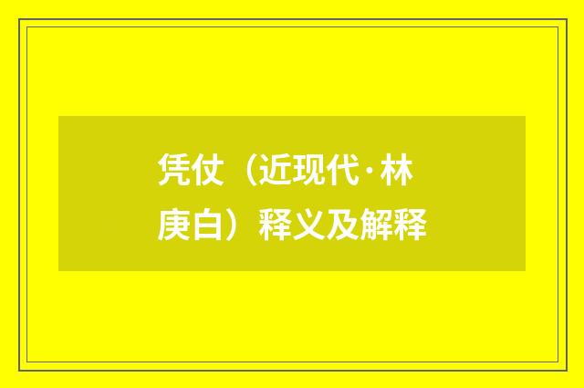 凭仗（近现代·林庚白）释义及解释