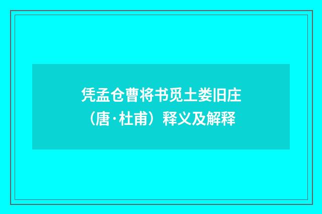 凭孟仓曹将书觅土娄旧庄（唐·杜甫）释义及解释