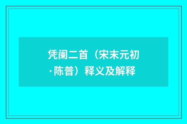凭阑二首（宋末元初·陈普）释义及解释