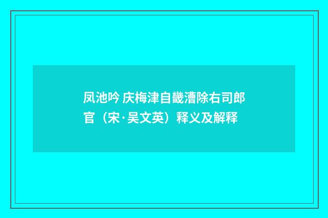 凤池吟 庆梅津自畿漕除右司郎官（宋·吴文英）释义及解释