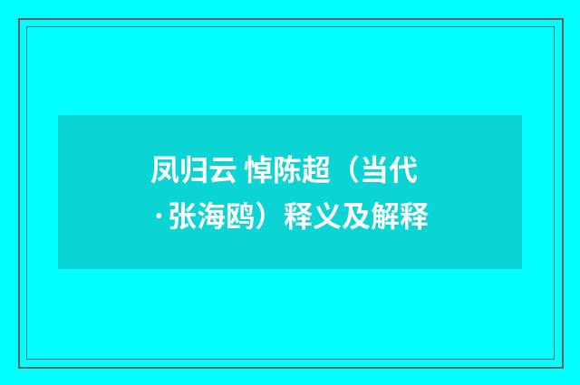 凤归云 悼陈超（当代·张海鸥）释义及解释