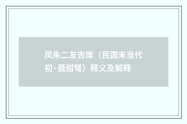 凤朱二友吉席（民国末当代初·聂绀弩）释义及解释
