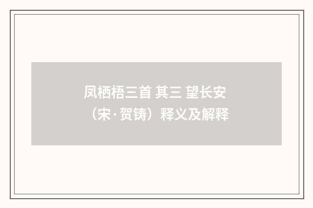 凤栖梧三首 其三 望长安（宋·贺铸）释义及解释
