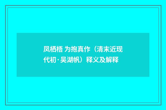 凤栖梧 为抱真作（清末近现代初·吴湖帆）释义及解释