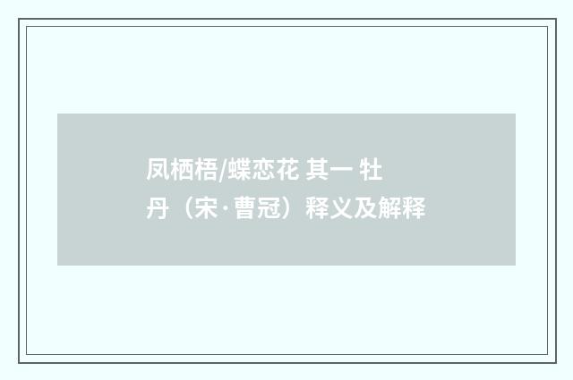 凤栖梧/蝶恋花 其一 牡丹（宋·曹冠）释义及解释