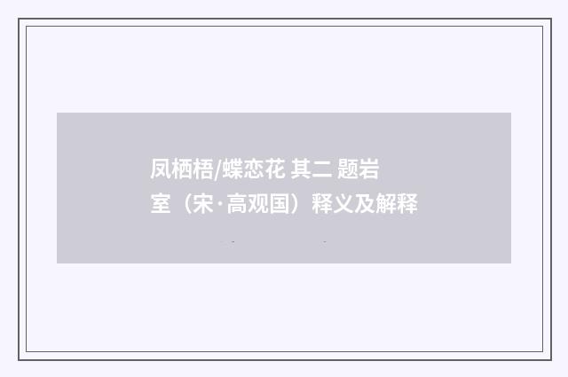 凤栖梧/蝶恋花 其二 题岩室（宋·高观国）释义及解释