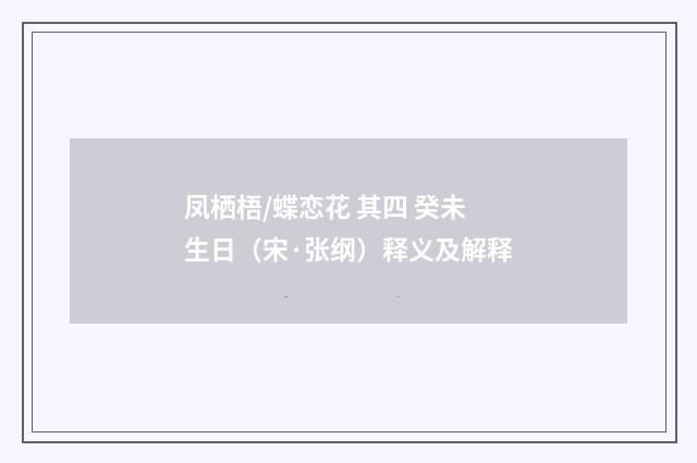 凤栖梧/蝶恋花 其四 癸未生日（宋·张纲）释义及解释