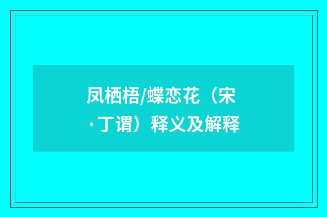 凤栖梧/蝶恋花（宋·丁谓）释义及解释