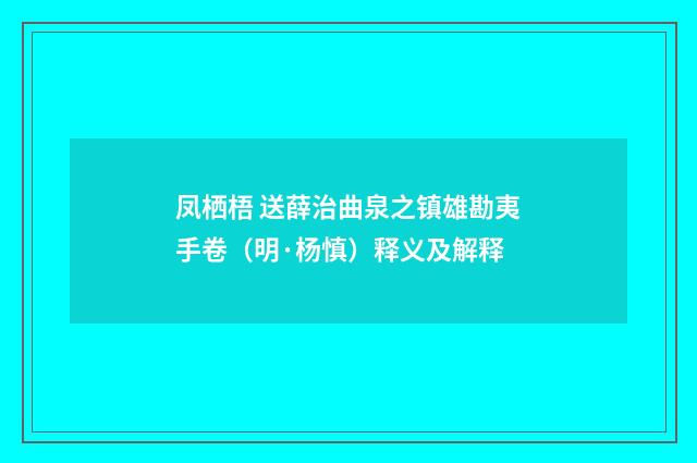 凤栖梧 送薛治曲泉之镇雄勘夷手卷（明·杨慎）释义及解释