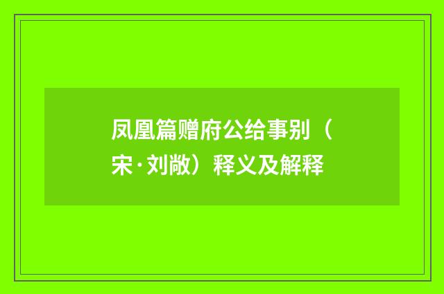 凤凰篇赠府公给事别（宋·刘敞）释义及解释