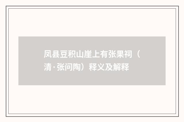 凤县豆积山崖上有张果祠（清·张问陶）释义及解释