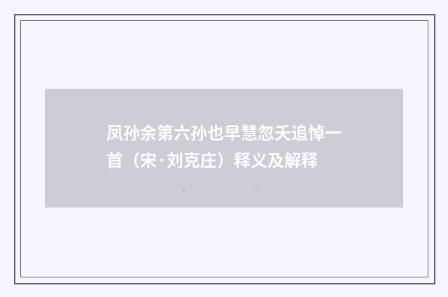 凤孙余第六孙也早慧忽夭追悼一首（宋·刘克庄）释义及解释