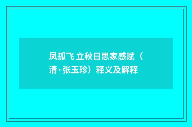 凤孤飞 立秋日思家感赋（清·张玉珍）释义及解释