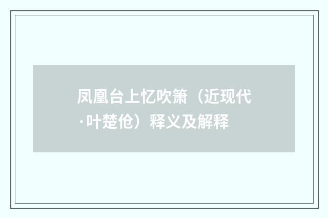 凤凰台上忆吹箫（近现代·叶楚伧）释义及解释