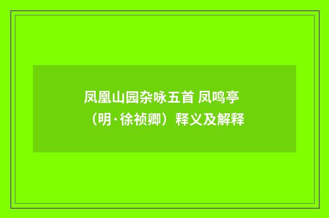 凤凰山园杂咏五首 凤鸣亭（明·徐祯卿）释义及解释