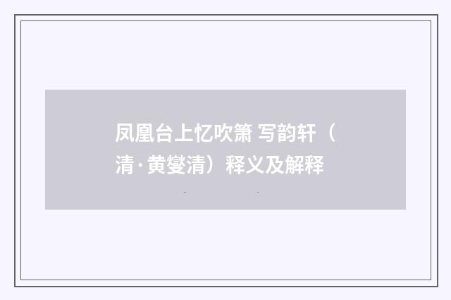 凤凰台上忆吹箫 写韵轩（清·黄燮清）释义及解释