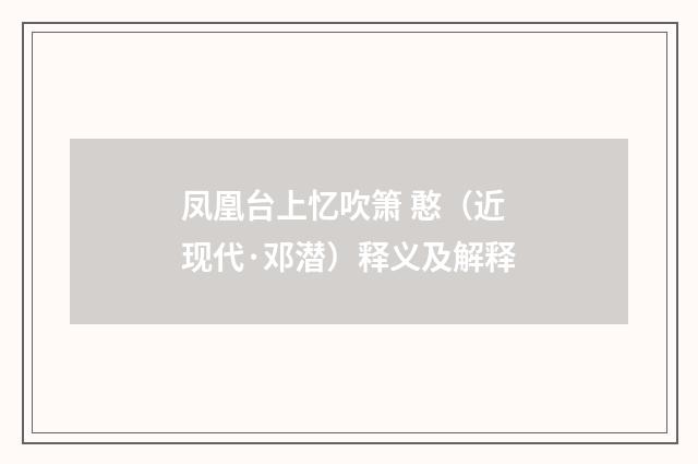 凤凰台上忆吹箫 憨（近现代·邓潜）释义及解释