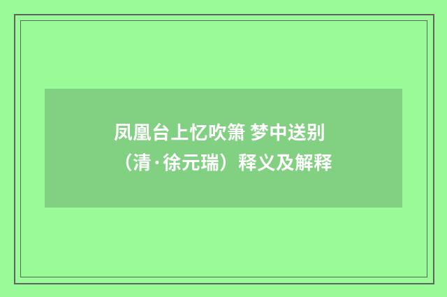 凤凰台上忆吹箫 梦中送别（清·徐元瑞）释义及解释