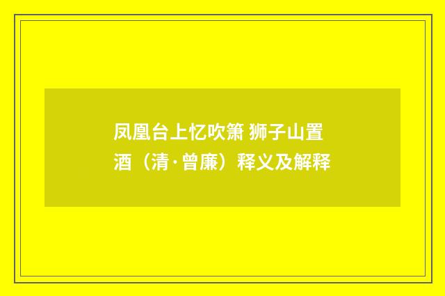凤凰台上忆吹箫 狮子山置酒（清·曾廉）释义及解释