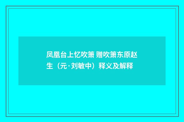 凤凰台上忆吹箫 赠吹箫东原赵生（元·刘敏中）释义及解释