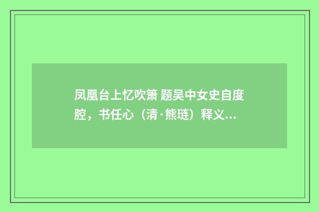 凤凰台上忆吹箫 题吴中女史自度腔，书任心（清·熊琏）释义及解释