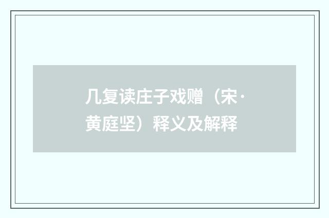 几复读庄子戏赠（宋·黄庭坚）释义及解释