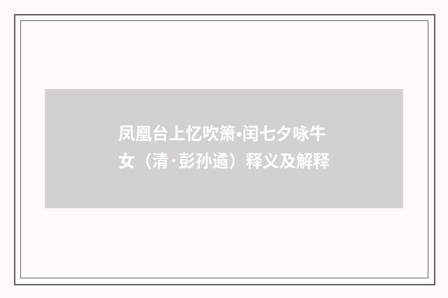 凤凰台上忆吹箫•闰七夕咏牛女（清·彭孙遹）释义及解释