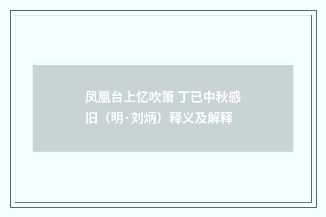 凤凰台上忆吹箫 丁已中秋感旧（明·刘炳）释义及解释