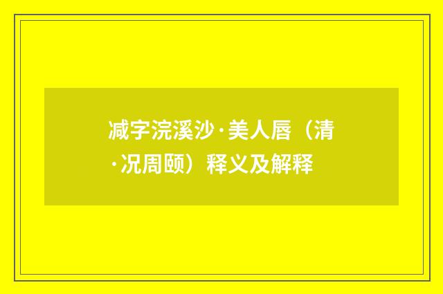 减字浣溪沙·美人唇（清·况周颐）释义及解释
