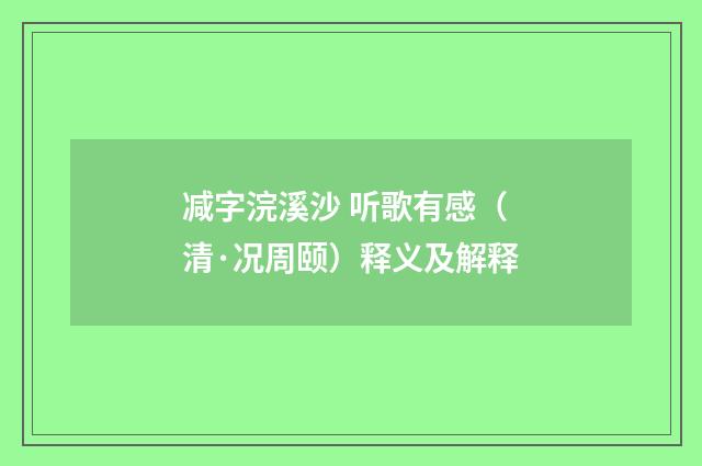 减字浣溪沙 听歌有感（清·况周颐）释义及解释