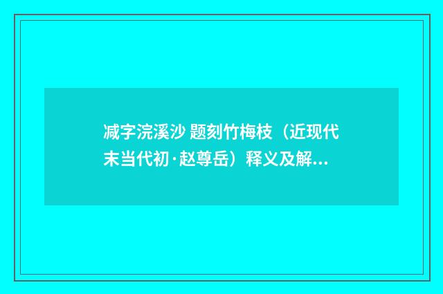 减字浣溪沙 题刻竹梅枝（近现代末当代初·赵尊岳）释义及解释