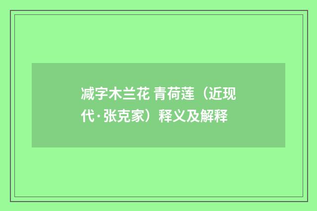 减字木兰花 青荷莲（近现代·张克家）释义及解释