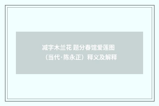 减字木兰花 题分春馆爱莲图（当代·陈永正）释义及解释