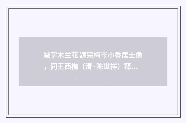 减字木兰花 题宗梅岑小香居士像，同王西樵（清·陈世祥）释义及解释
