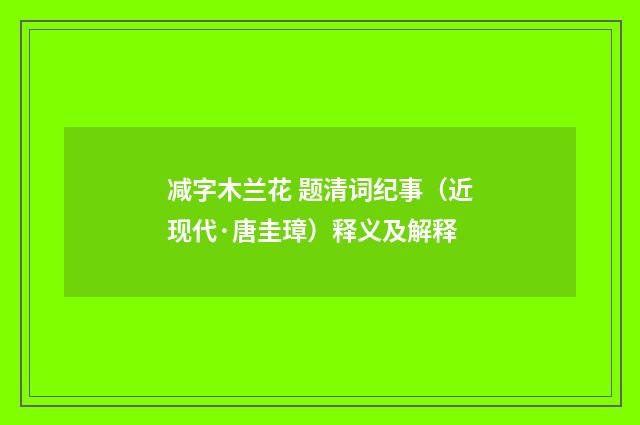 减字木兰花 题清词纪事（近现代·唐圭璋）释义及解释