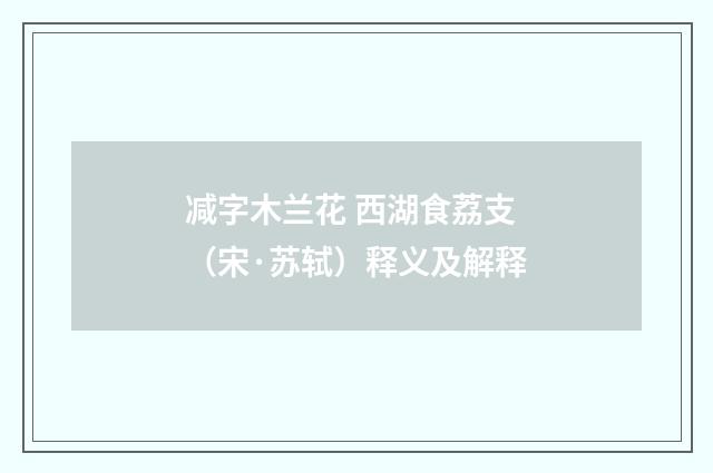 减字木兰花 西湖食荔支（宋·苏轼）释义及解释