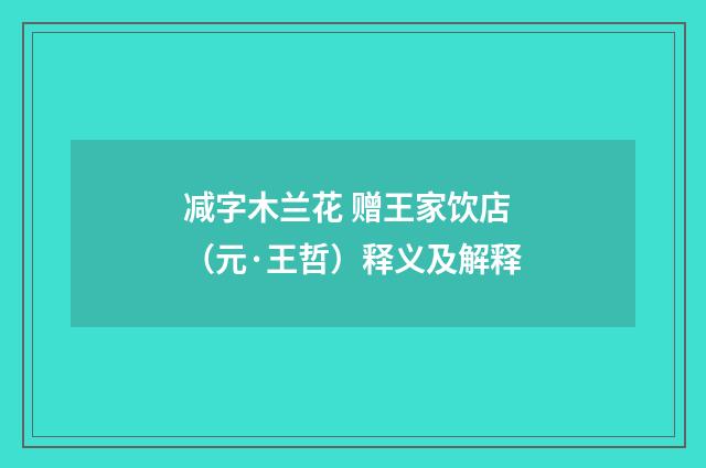 减字木兰花 赠王家饮店（元·王哲）释义及解释