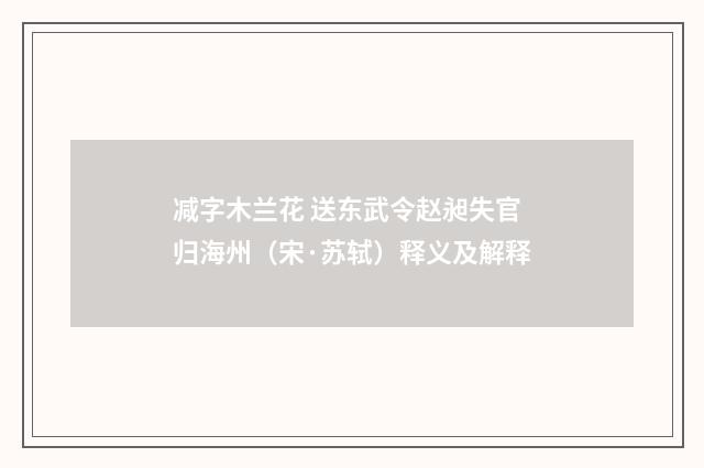 减字木兰花 送东武令赵昶失官归海州（宋·苏轼）释义及解释