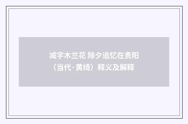 减字木兰花 除夕追忆在贵阳（当代·黄绮）释义及解释