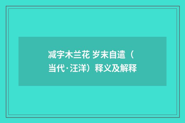 减字木兰花 岁末自遣（当代·汪洋）释义及解释