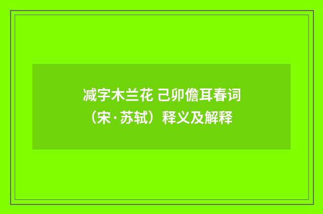 减字木兰花 己卯儋耳春词（宋·苏轼）释义及解释
