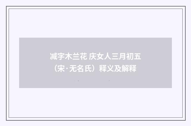 减字木兰花 庆女人三月初五（宋·无名氏）释义及解释