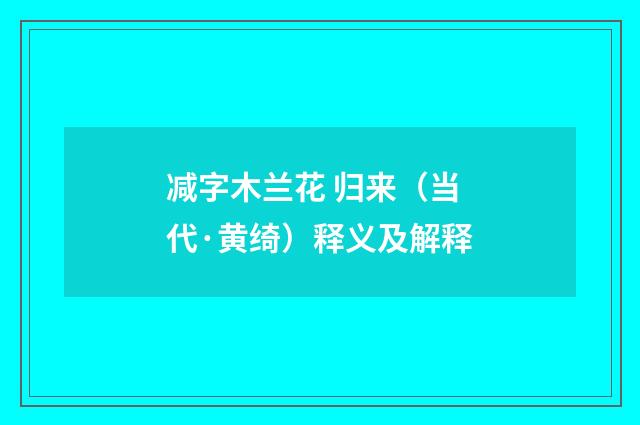 减字木兰花 归来（当代·黄绮）释义及解释