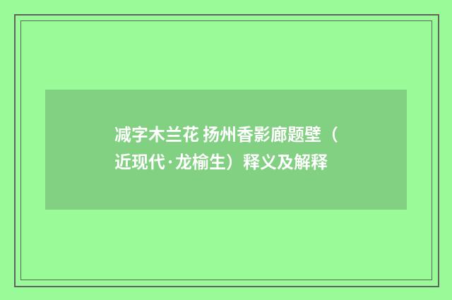 减字木兰花 扬州香影廊题壁（近现代·龙榆生）释义及解释