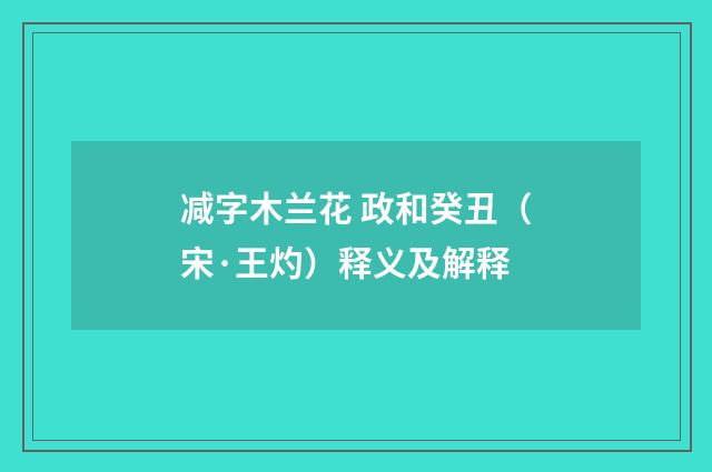 减字木兰花 政和癸丑（宋·王灼）释义及解释