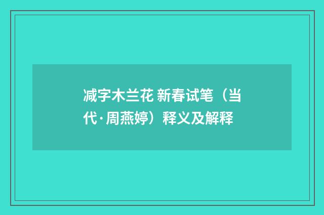 减字木兰花 新春试笔（当代·周燕婷）释义及解释