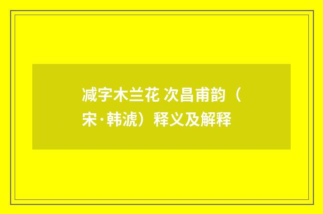 减字木兰花 次昌甫韵（宋·韩淲）释义及解释