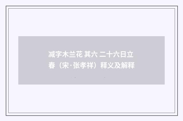减字木兰花 其六 二十六日立春（宋·张孝祥）释义及解释