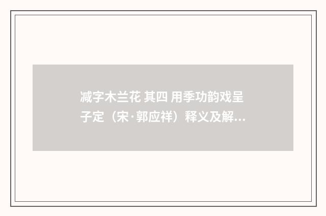 减字木兰花 其四 用季功韵戏呈子定（宋·郭应祥）释义及解释
