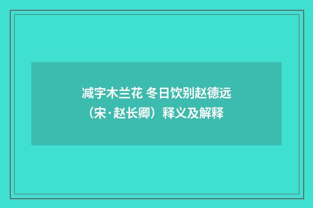 减字木兰花 冬日饮别赵德远（宋·赵长卿）释义及解释